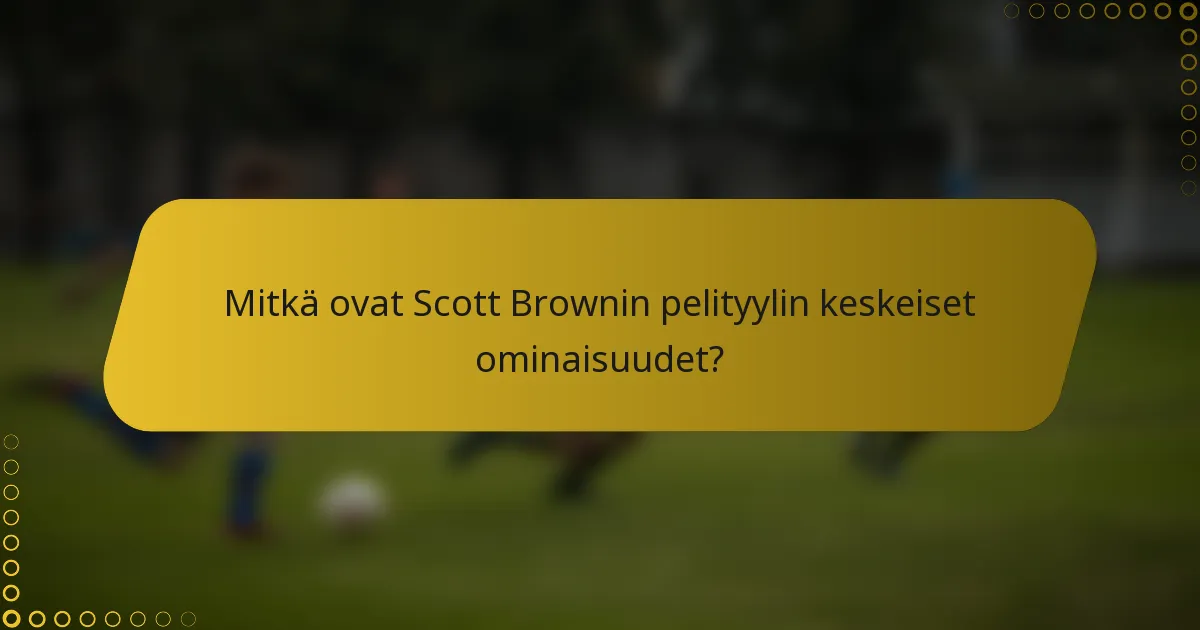 Mitkä ovat Scott Brownin pelityylin keskeiset ominaisuudet?