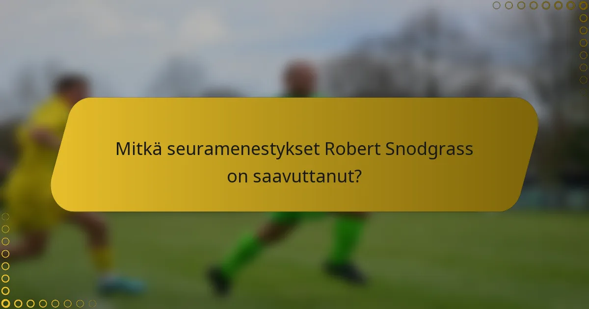 Mitkä seuramenestykset Robert Snodgrass on saavuttanut?