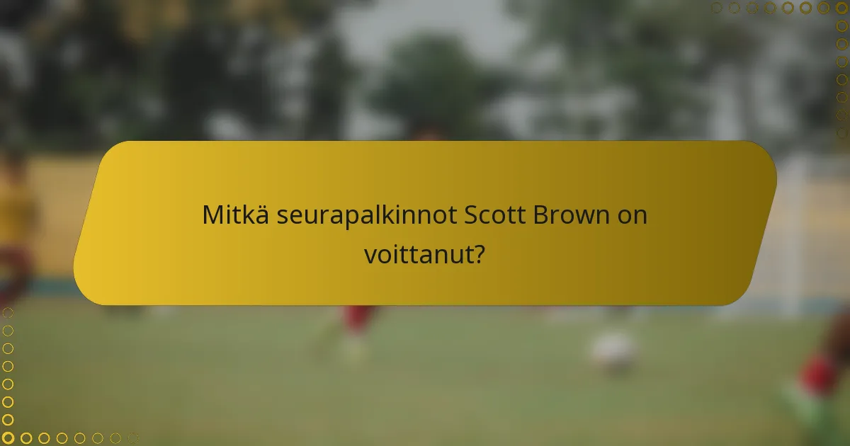 Mitkä seurapalkinnot Scott Brown on voittanut?