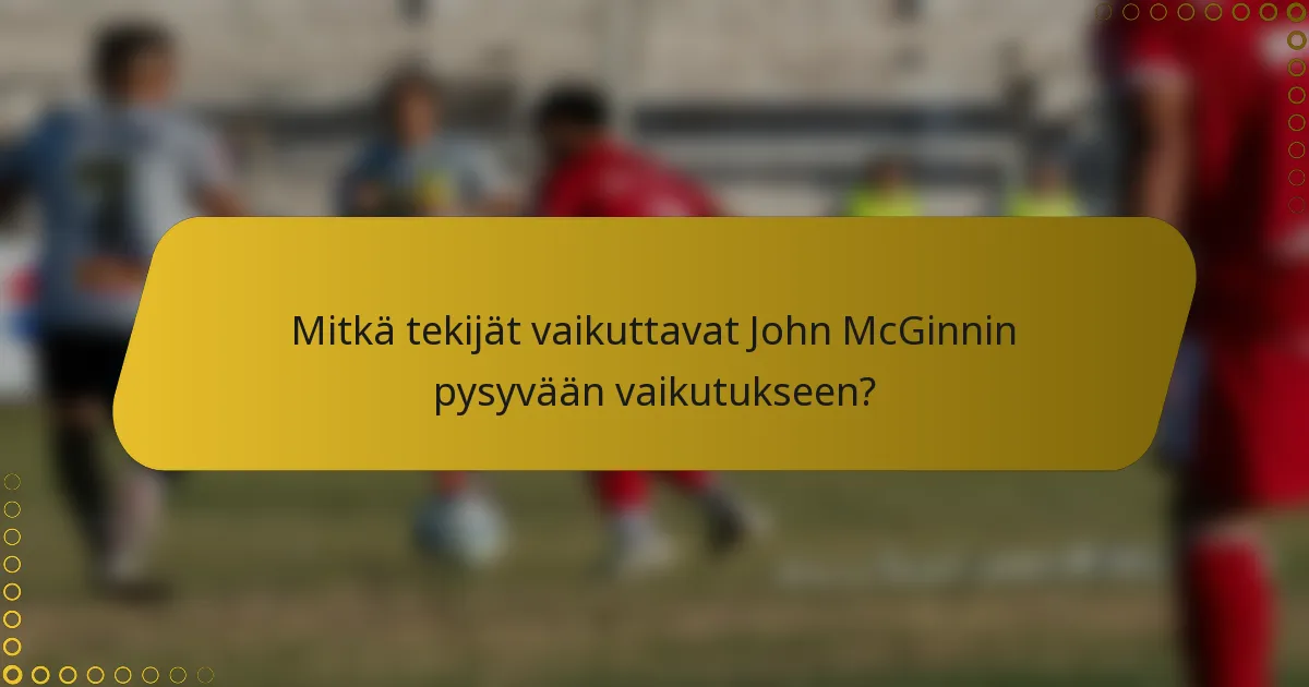 Mitkä tekijät vaikuttavat John McGinnin pysyvään vaikutukseen?