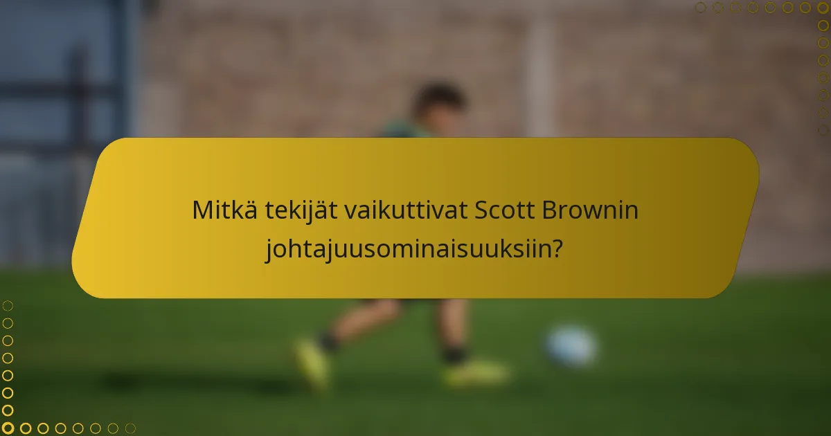 Mitkä tekijät vaikuttivat Scott Brownin johtajuusominaisuuksiin?